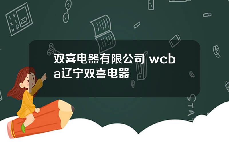 双喜电器有限公司 wcba辽宁双喜电器